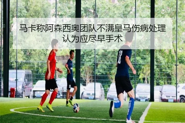 马卡称阿森西奥团队不满皇马伤病处理 认为应尽早手术 - oetysports